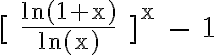 6$\rm [ \frac{ln(1+x)}{ln(x)} ]^x - 1